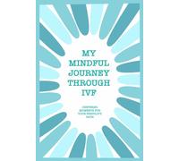 My Mindful Journey Through IVF: Centered moments for your fertility path