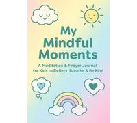 My Mindful Moments: A Calm Journal for Kids to Breathe, Reflect & Feel Good