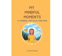 My Mindful Moments: A Journal for Calm, Kind Kids