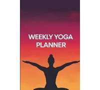 My Mindful Weekly Yoga Planner: 160 Pages for Intentional Practice, Peaceful Reflection & Inner Balance - A Journal for Body & Spirit