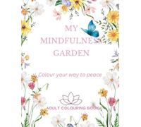My Mindfulness Garden: Adult Colouring Book with Original Mindfulness Quotes: Colour your way to peace