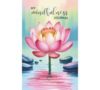 My Mindfulness Journal: A Daily Practice of Awareness, Compassion and Gratitude