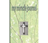 My Miracle Journal: Remembering all God's Goodness, Blessings Notebook, Faithful Writings, Grace and Faith, prayer list, Affirmations 6X9 100 pages