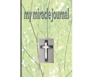 My Miracle Journal: Remembering all God's Goodness, Blessings Notebook, Faithful Writings, Grace and Faith, prayer list, Affirmations 6X9 100 pages