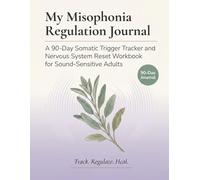 My Misophonia Regulation Journal: A 90-Day Somatic Trigger Tracker and Nervous System Reset Workbook for Sound-Sensitive Adults