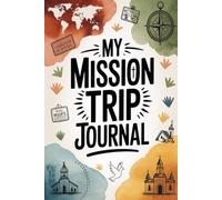 My Mission Trip Journal: Daily Devotions, Service Reflections, Prayers & Memories for Ages 12-18