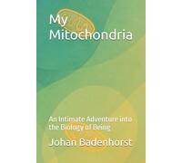 My Mitochondria: An Intimate Adventure into the Biology of Being