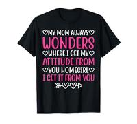 My Mom Always Wonders Where I Get My Attitude from Camiseta