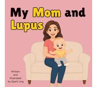 My Mom and Lupus: A Gentle Rhyming Picture Book to Help Young Children Understand a Parent's Lupus and Chronic Illness (My Mom and...My Dad and...)