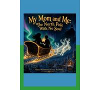 My Mom and Me: The North Pole With no Soul: A Magical adventure of Family and hope