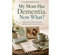 My Mom Has Dementia. Now What?: What to Do First, What Comes Next, and How to Care for Someone You Love (THE NOW WHAT? SERIES)