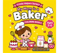 My Mom Is a Baker: A Cute Baking Coloring Book for Kids Ages 3-6 with Cupcakes, Cookies, Cakes, Bread, and Easy Kawaii Bakery Scenes (Little Helpers Series)