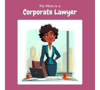My Mom is a Corporate Lawyer: A Children's Picture Book About What Corporate Lawyers Really Do All Day (What My Parents Do at Work)