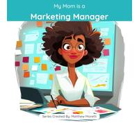 My Mom is a Marketing Manager: A Children's Picture Book About What Marketing Managers Really Do All Day