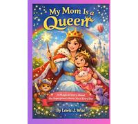 My Mom is a Queen: A Magical Story About the Superpowers Moms Have Every Day (Little Minds, Big Futures)