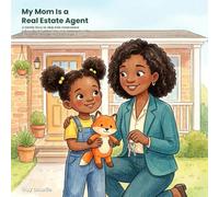 My Mom Is a Real Estate Agent: A Gentle Story to Help Kids Understand a Busy Working Mom, Her Job Helping Families Find Home, and Feeling Loved. Ages 3-7 (What My Grown-Up Does)