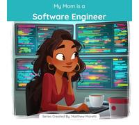 My Mom is a Software Engineer: A Children's Picture Book About What Software Engineers Really Do All Day
