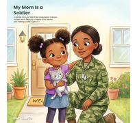 My Mom Is a Soldier: A Gentle Story to Help Kids Understand a Brave Soldier Mom, Missing a Parent Who Serves, and Feeling Loved. Ages 3-7 (What My Grown-Up Does)