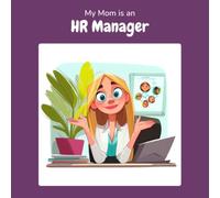 My Mom is an HR Manager: A Children's Picture Book About What HR Managers Really Do All Day (What My Parents Do at Work)