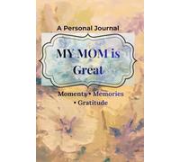 MY MOM Is Great: A Personal Journal for Moments, Memories and Gratitude