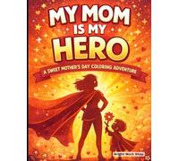 My Mom Is My Hero: A Sweet Mother’s Day Coloring Adventure