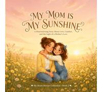 My Mom Is My Sunshine: A Heartwarming Story About a Mother's Love, Kindness, and Everyday Magic (My Heart Heroes Collection)