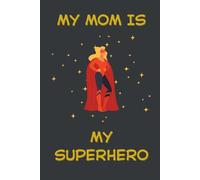 My Mom Is My Superhero. Lined Notebook For Women: Funny Mother's Birthday Gift Idea From Son (Greeting Cards Alternatives)