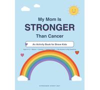 My Mom Is Stronger Than Cancer: An Activity Book for Brave Kids Ages 6-10 | Feelings Journal, Mazes, Coloring & Honest Answers for Children of Cancer Patients (Stronger Every Day)