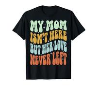 My Mom Isn'T Here But Her Love Never Left Camiseta