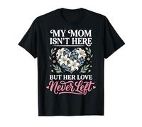 My Mom Isn'T Here But Her Love Never Left Camiseta