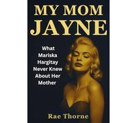 My Mom Jayne:: What Mariska Hargitay Never Knew About Her Mother - The Journey to Uncover the Story Behind a Hollywood Icon