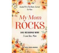 My Mom Rocks! 101 Reasons Why I Love You, Mom: 101 Uniquely Crafted Easy-to-fill-in-the-blank Prompts For Mom, Perfect Mother's Day Gift or Any Occasion