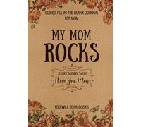 My Mom Rocks!: 101 Reasons Why I Love You, Mom: 101 Uniquely Crafted Easy-to-fill-in-the-blank Prompts For Mom, Perfect Mother's Day Gift