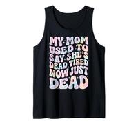 My Mom Used To Say She's Dead Tired Now Just Dead Camiseta sin Mangas