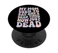 My Mom Used To Say She's Dead Tired Now Just Dead PopSockets PopGrip Adhesivo