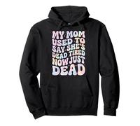 My Mom Used To Say She's Dead Tired Now Just Dead Sudadera con Capucha