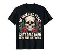 My Mom Used To Say She's Dead Tired Now She Just Dead Camiseta