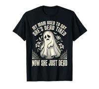 My Mom Used To Say She's Dead Tired Now She Just Dead Camiseta