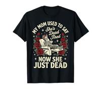 My Mom Used To Say She's Dead Tired Now She Just Dead Camiseta