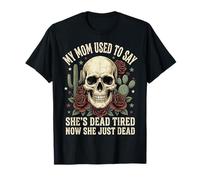 My Mom Used To Say She's Dead Tired Now She Just Dead Camiseta