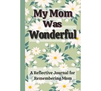 My Mom Was Wonderful: A Reflective Journal for Teens and Adults to Remember Details About a Wonderful Mom/Reflection/Bereavement and Grief (Remembering a Loved One)