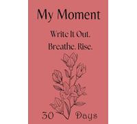 My Moment - 30-Day Journal for Depression, Anxiety, and Hard Days: A gentle first step into writing when everything feels heavy and you don’t know where to begin.