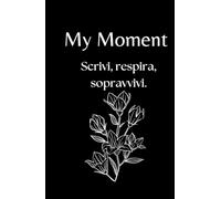 My Moment - Planner 30 giorni per depressione, ansia e giornate difficili: Il primo passo gentile per iniziare a scrivere quando hai il buio addosso e non sai da dove partire.