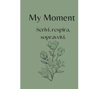 My Moment - Planner 30 giorni per depressione, ansia e giornate difficili: Il primo passo gentile per iniziare a scrivere quando hai il buio addosso e non sai da dove partire.
