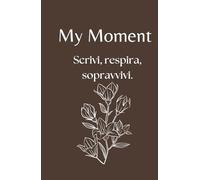 My Moment - Planner 30 giorni per depressione, ansia e giornate difficili: Il primo passo gentile per iniziare a scrivere quando hai il buio addosso e non sai da dove partire.