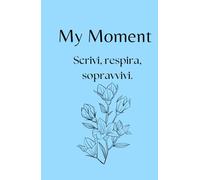 My Moment - Planner 30 giorni per depressione, ansia e giornate difficili: Il primo passo gentile per iniziare a scrivere quando hai il buio addosso e non sai da dove partire.