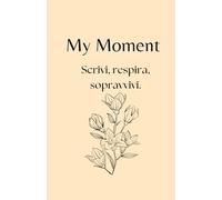 My Moment: Scrivi, Respira, Sopravvivi (percorso di 30 gg): Diario Guidato per Ansia, Stress, e Resilienza Emotiva, con Tracker del Benessere e Riflessioni Quotidiane.