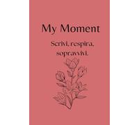 My Moment: Scrivi, Respira, Sopravvivi (percorso di 30 gg): Diario Guidato per Ansia, Stress, e Resilienza Emotiva, con Tracker del Benessere e Riflessioni Quotidiane.