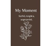 My Moment: Scrivi, Respira, Sopravvivi (percorso di 30 gg): Diario Guidato per Ansia, Stress, e Resilienza Emotiva, con Tracker del Benessere e Riflessioni Quotidiane.