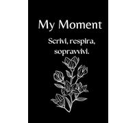 My Moment: Scrivi, Respira, Sopravvivi (percorso di 90 gg): Diario Guidato per Ansia, Stress, e Resilienza Emotiva, con Tracker del Benessere e Riflessioni Quotidiane.